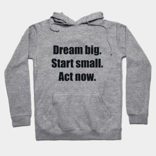 Dream big. Start small. Act now Hoodie